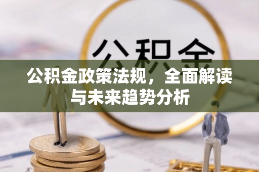 阳谷公积金政策法规，全面解读与未来趋势分析