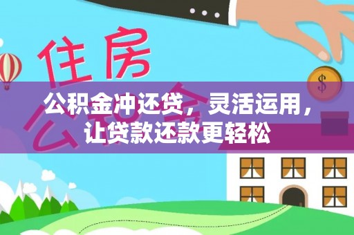 阳谷公积金冲还贷，灵活运用，让贷款还款更轻松