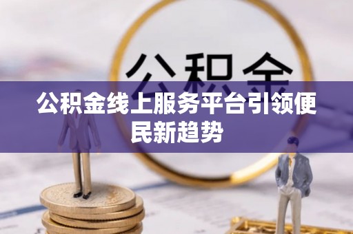 阳谷公积金线上服务平台引领便民新趋势