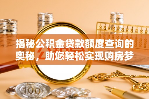 阳谷揭秘公积金贷款额度查询的奥秘，助您轻松实现购房梦想