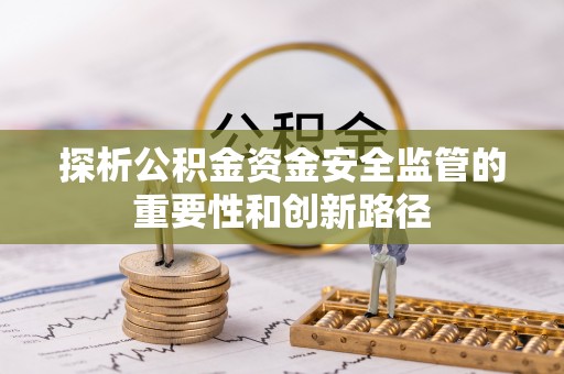 阳谷探析公积金资金安全监管的重要性和创新路径