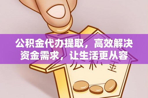阳谷公积金代办提取，高效解决资金需求，让生活更从容