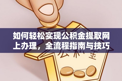 阳谷如何轻松实现公积金提取网上办理，全流程指南与技巧