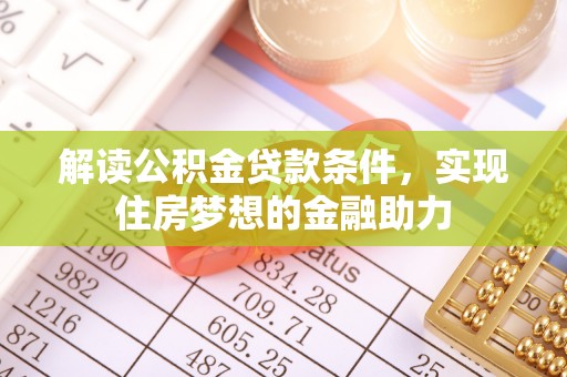 阳谷解读公积金贷款条件，实现住房梦想的金融助力