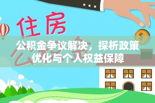 阳谷公积金争议解决，探析政策优化与个人权益保障