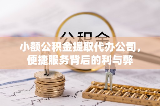 阳谷小额公积金提取代办公司，便捷服务背后的利与弊
