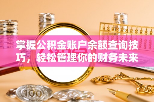 阳谷掌握公积金账户余额查询技巧，轻松管理你的财务未来