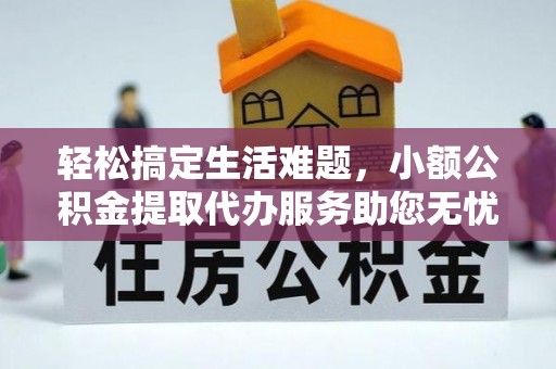 阳谷轻松搞定生活难题，小额公积金提取代办服务助您无忧理财