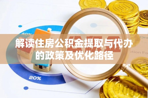 阳谷解读住房公积金提取与代办的政策及优化路径