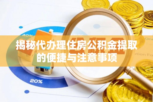 阳谷揭秘代办理住房公积金提取的便捷与注意事项