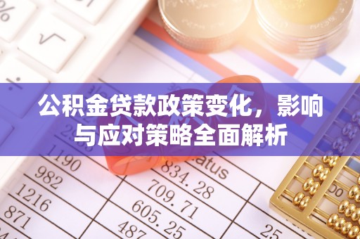 阳谷公积金贷款政策变化，影响与应对策略全面解析