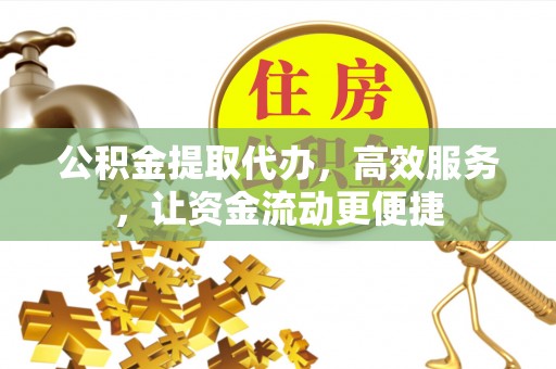 阳谷公积金提取代办，高效服务，让资金流动更便捷