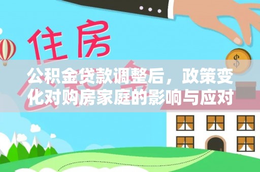 阳谷公积金贷款调整后，政策变化对购房家庭的影响与应对策略