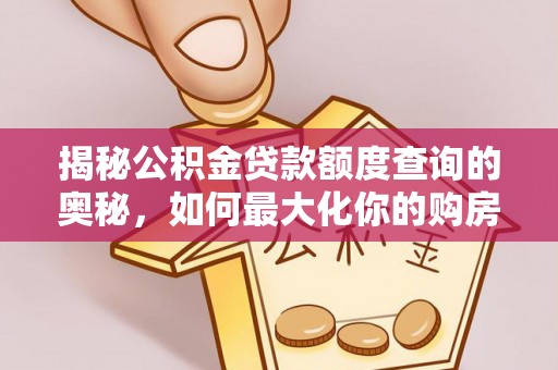 阳谷揭秘公积金贷款额度查询的奥秘，如何最大化你的购房资金