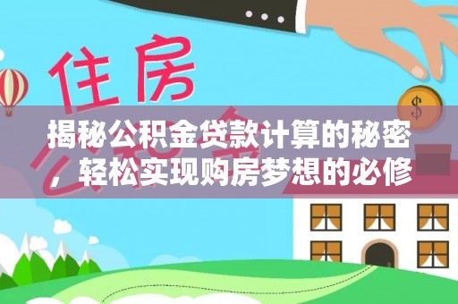 阳谷揭秘公积金贷款计算的秘密，轻松实现购房梦想的必修课