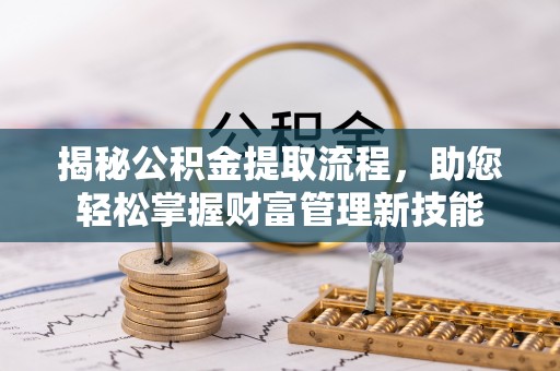 阳谷揭秘公积金提取流程，助您轻松掌握财富管理新技能
