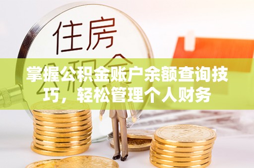 阳谷掌握公积金账户余额查询技巧，轻松管理个人财务