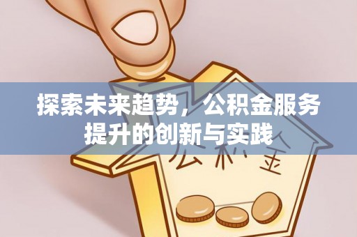 阳谷探索未来趋势，公积金服务提升的创新与实践