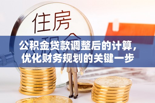 阳谷公积金贷款调整后的计算，优化财务规划的关键一步