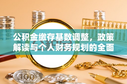阳谷公积金缴存基数调整，政策解读与个人财务规划的全面分析