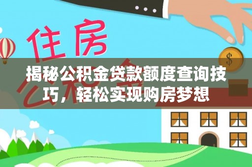 阳谷揭秘公积金贷款额度查询技巧，轻松实现购房梦想