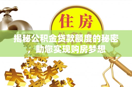 阳谷揭秘公积金贷款额度的秘密，助您实现购房梦想