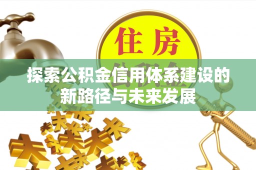 阳谷探索公积金信用体系建设的新路径与未来发展