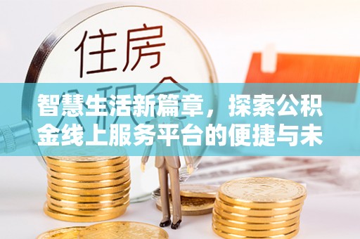阳谷智慧生活新篇章，探索公积金线上服务平台的便捷与未来