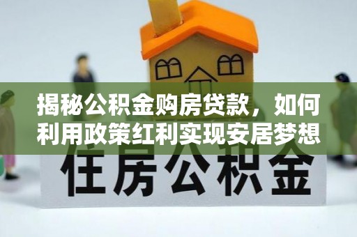 阳谷揭秘公积金购房贷款，如何利用政策红利实现安居梦想