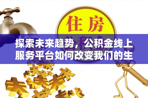 阳谷探索未来趋势，公积金线上服务平台如何改变我们的生活