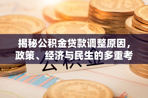 阳谷揭秘公积金贷款调整原因，政策、经济与民生的多重考量
