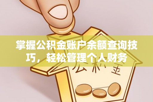 阳谷掌握公积金账户余额查询技巧，轻松管理个人财务
