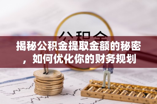 阳谷揭秘公积金提取金额的秘密，如何优化你的财务规划