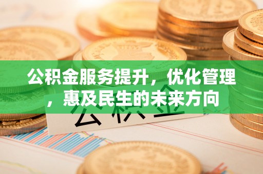 阳谷公积金服务提升，优化管理，惠及民生的未来方向