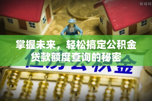阳谷掌握未来，轻松搞定公积金贷款额度查询的秘密