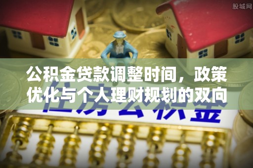 阳谷公积金贷款调整时间，政策优化与个人理财规划的双向考量