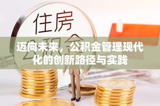 阳谷迈向未来，公积金管理现代化的创新路径与实践