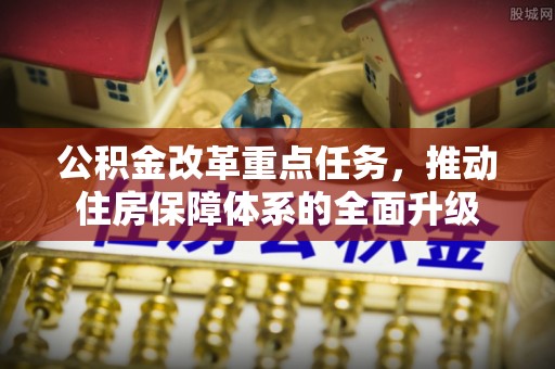 阳谷公积金改革重点任务，推动住房保障体系的全面升级