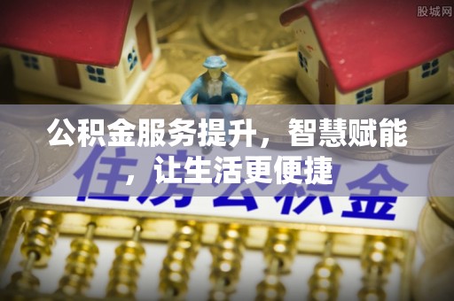 阳谷公积金服务提升，智慧赋能，让生活更便捷