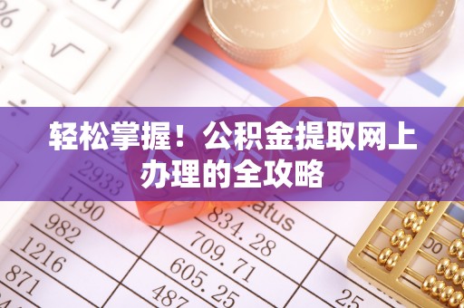 阳谷轻松掌握！公积金提取网上办理的全攻略