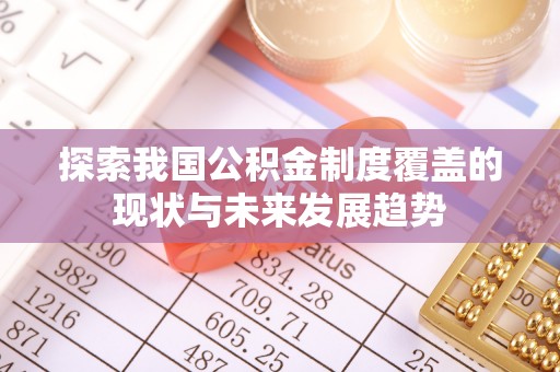 阳谷探索我国公积金制度覆盖的现状与未来发展趋势