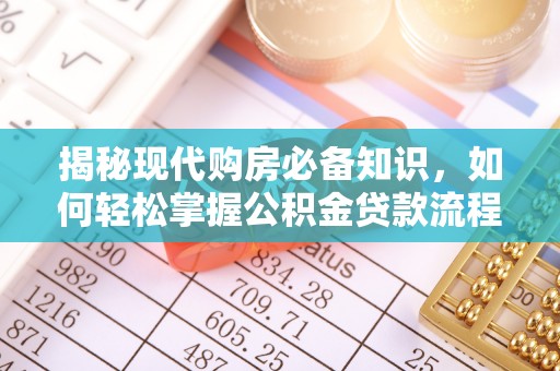 阳谷揭秘现代购房必备知识，如何轻松掌握公积金贷款流程