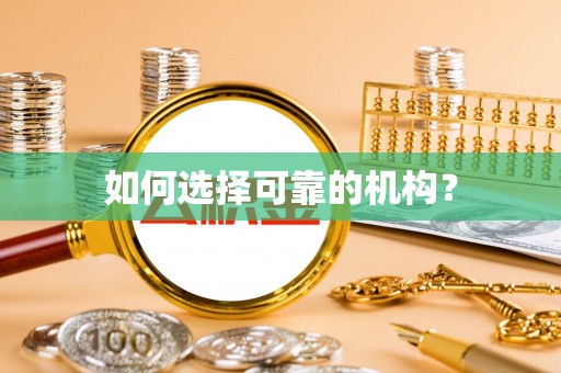 阳谷如何选择可靠的机构？