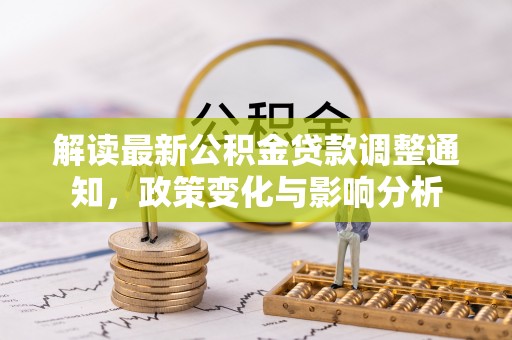 阳谷解读最新公积金贷款调整通知，政策变化与影响分析