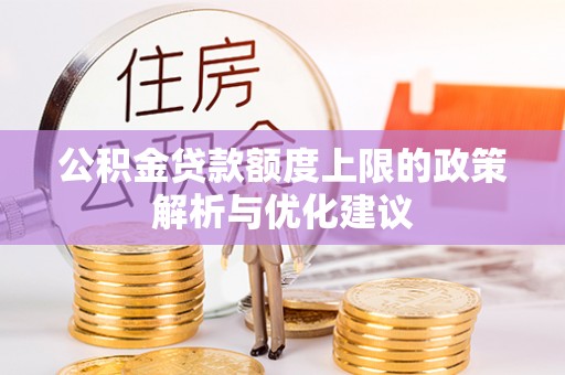 阳谷公积金贷款额度上限的政策解析与优化建议