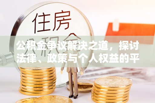 阳谷公积金争议解决之道，探讨法律、政策与个人权益的平衡