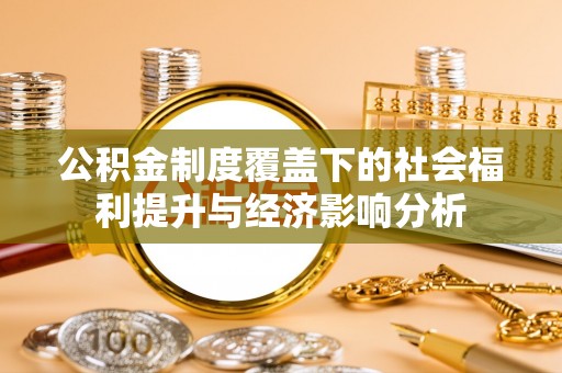 阳谷公积金制度覆盖下的社会福利提升与经济影响分析