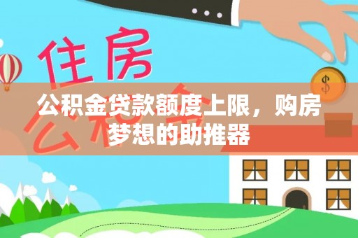 阳谷公积金贷款额度上限，购房梦想的助推器