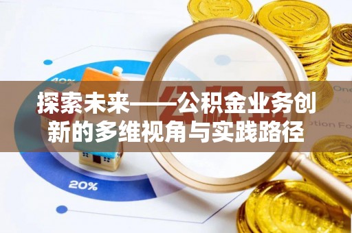 阳谷探索未来——公积金业务创新的多维视角与实践路径