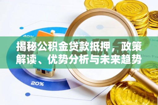 阳谷揭秘公积金贷款抵押，政策解读、优势分析与未来趋势